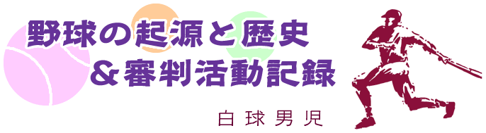 野球の起源と歴史＆審判活動記録